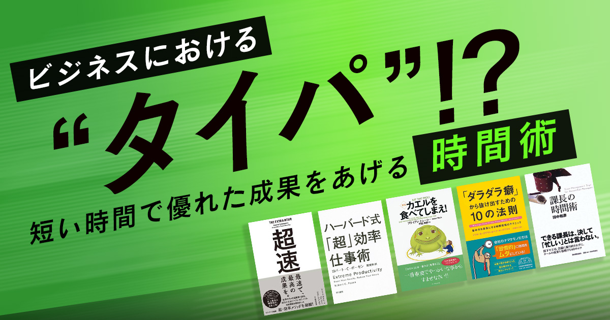 ビジネスにおける“タイパ”!?　短い時間で優れた成果をあげる「時間術」