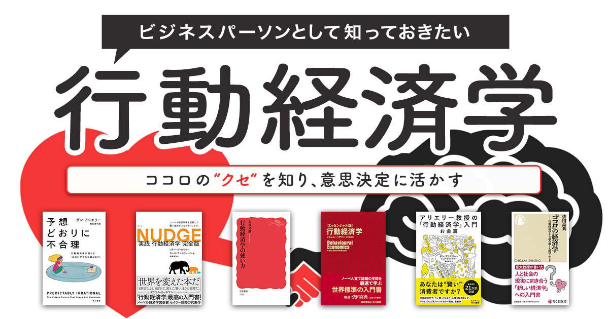 ビジネスパーソンとして知っておきたい　行動経済学　～ココロの“クセ”を知り、意思決定に活かす