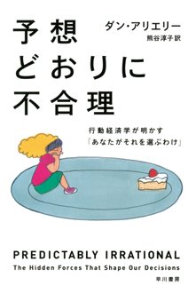 予想どおりに不合理　行動経済学が明かす「あなたがそれを選ぶわけ」